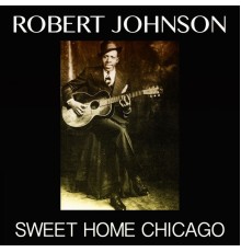 Robert Johnson - Sweet Home Chicago