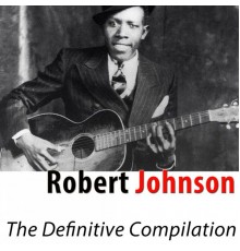 Robert Johnson - The Definitive Compilation (Remastered)