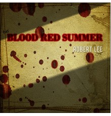 Robert Lee - Blood Red Summer