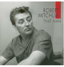 Robert Mitchum - That Man