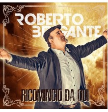 Roberto Brigante - Ricomincio da qui