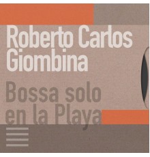 Roberto Carlos Giombina - Bossa Solo en la Playa