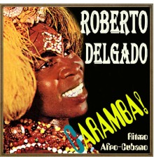 Roberto Delgado - Caramba! Ritmo Afro-Cubano