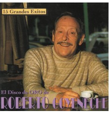 Roberto Goyeneche - 15 Grandes Exitos - Los Discos De Oro De Roberto Goyeneche