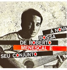 Roberto Menescal - A Bossa Nova De Roberto Menescal E Seu Conjunto (Remastered)