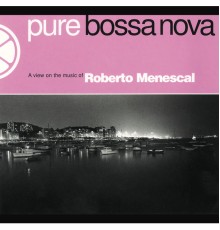 Roberto Menescal - Pure Bossa Nova