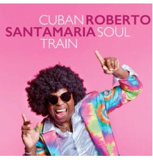 Roberto Santamaria - Cuban Soul Train