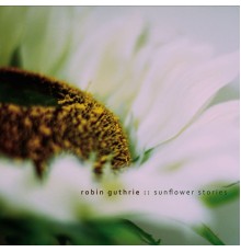 Robin Guthrie - Sunflower Stories