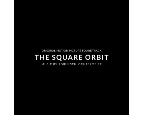 Robin Schlochtermeier - The Square Orbit (Original Motion Picture Soundtrack)