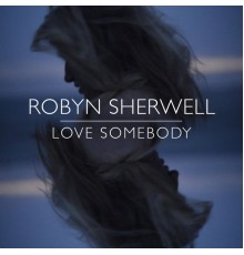 Robyn Sherwell - Love Somebody