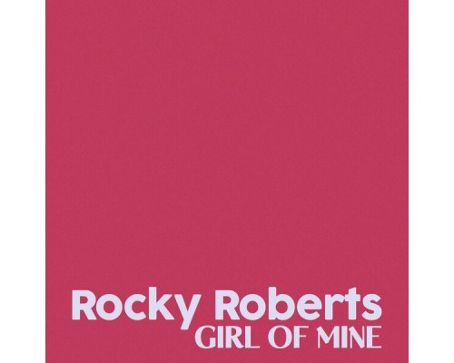 Rocky Roberts - Girl Of Mine