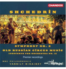 Rodion Chedrin - Concerto pour orchestre n° 3 "musique de vieux cirque russe" - Symphonie n° 2