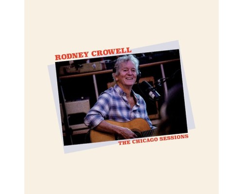 Rodney Crowell - The Chicago Sessions