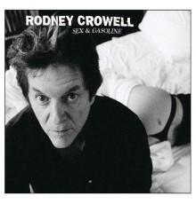 Rodney Crowell - Sex And Gasoline