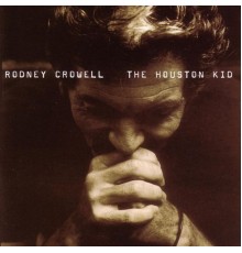 Rodney Crowell - The Houston Kid