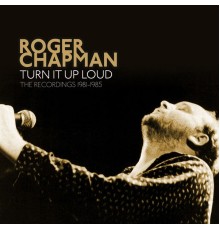 Roger Chapman - Turn It Up Loud: The Recordings 1981-1985  (2022 Remaster)