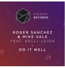 Roger Sanchez & Mike Vale feat. Kelli-Leigh - Do It Well