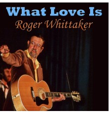 Roger Whittaker - What Love Is