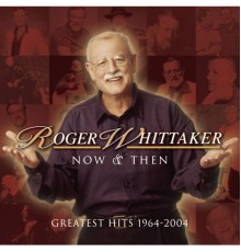 Roger Whittaker - Now and Then: 1964 - 2004