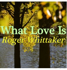 Roger Whittaker - What Love Is