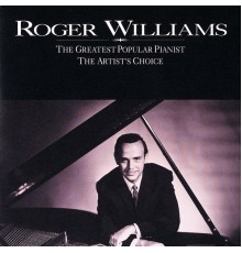Roger Williams - The Greatest Popular Pianist / The Artist's Choice