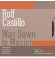 Rolf Castillo - Way Down to Mexico