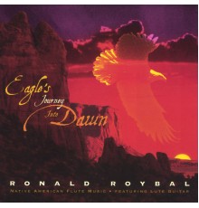 Ronald Roybal - Eagle's Journey Into Dawn