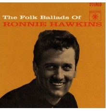 Ronnie Hawkins - The Folk Ballads Of Ronnie Hawkins
