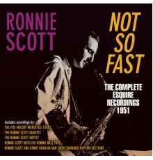 Ronnie Scott - Not so Fast - The Complete Esquire Recordings 1951