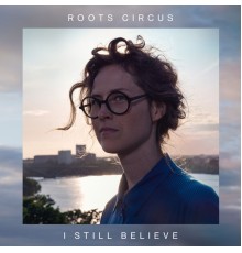 Roots Circus - I Still Believe