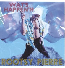 Rootsy Pierre - Wat's Happen'n