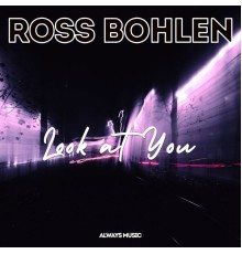 Ross Bohlen - Look at You