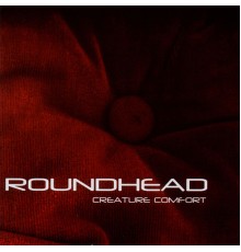 Roundhead - Creature Comfort