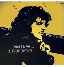 Roy Brown - Basta Ya... Revolución