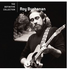 Roy Buchanan - The Definitive Collection