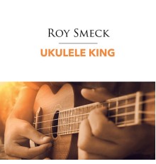 Roy Smeck - Ukulele King