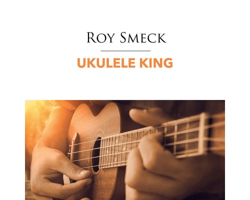 Roy Smeck - Ukulele King