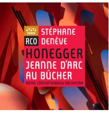 Royal Concertgebouw Orchestra & Stéphane Denève - Honegger: Jeanne d'Arc au bûcher