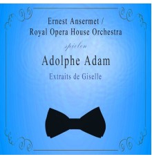 Royal Opera House Orchestra - Royal Opera House Orchestra / Ernest Ansermet spielen: Adolphe Adam: Extraits de Giselle
