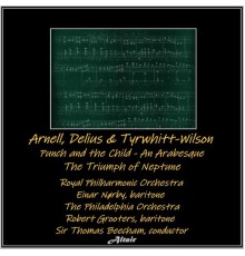 Royal Philharmonic Orchestra, Einar Nørby & The Philadelphia Orchestra - Arnell, Delius & Tyrwhitt-Wilson: Punch and the Child - An Arabesque - The Triumph of Neptune