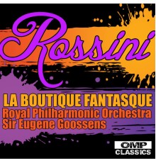 Royal Philharmonic Orchestra & Sir Eugene Goossens - Rossini: La Boutique Fantasque