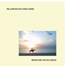 Rub A Dubs & William Helvik - Water and the Sky Above