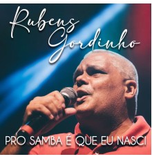 Rubens Gordinho - Pro Samba É Que Eu Nasci