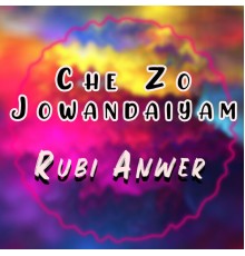 Rubi Anwer - Che Zo Jowandaiyam