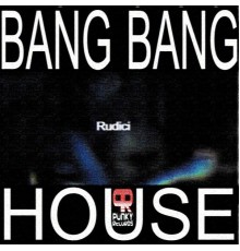 Rudici - Bang Bang House