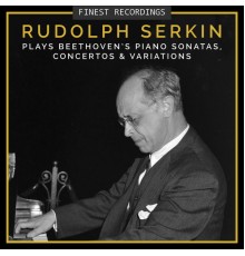 Rudolf Serkin - Finest Recordings - Rudolf Serkin Plays Beethoven's Piano Sonatas, Concertos, And Variations