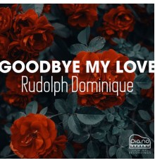 Rudolph Dominique - Goodbye My Love