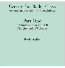 Rudy Apffel - Czerny for Ballet Class: Arrangements and Re-Imaginings Part One: 9 Studies from Op 299 Rudy Apffel, Piano