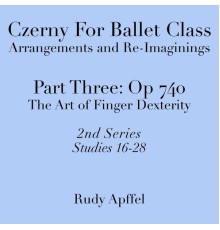 Rudy Apffel - Czerny for Ballet Class, Arrangements and Re-Imaginings, Pt. Three, Op. 740: 2nd Series: Studies 16-28