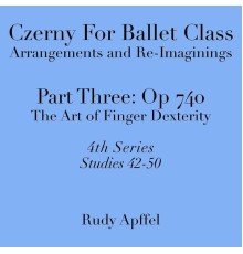 Rudy Apffel - Czerny for Ballet Class, Arrangements and Re-Imaginings, Pt. Three, Op. 740: 4th Series: Studies 42-50